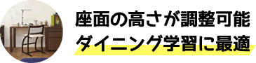 座面の高さが調整可能 iダイニング学習に最適